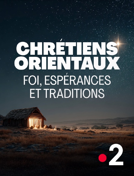 France 2 - Chrétiens orientaux : Foi, espérances et traditions