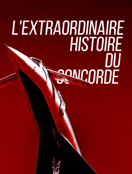 L'extraordinaire histoire du Concorde