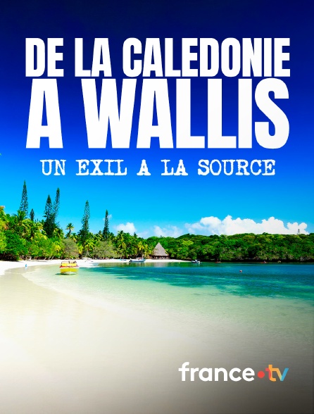 france.tv - De la Calédonie à Wallis, un exil à la source en replay