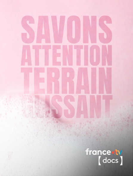 France TV Docs - Savons, attention terrain glissant