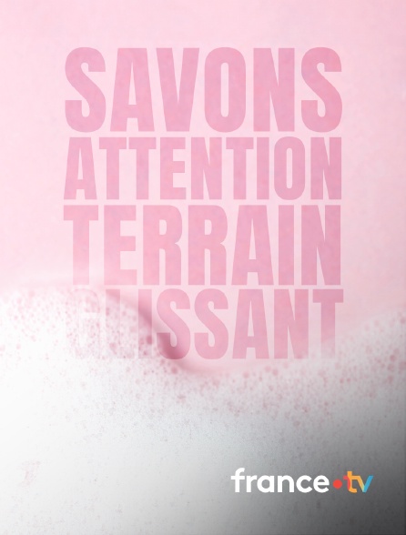 france.tv - Savons, attention terrain glissant