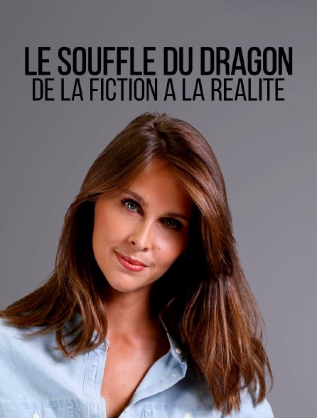 Le souffle du dragon : de la fiction à la réalité