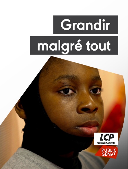 LCP Public Sénat - Grandir malgré tout