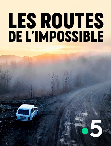 France 5 - Les routes de l'impossible