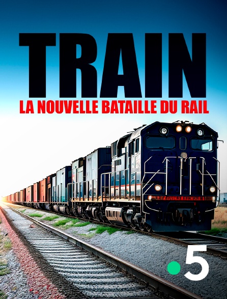 France 5 - Train : la nouvelle bataille du rail