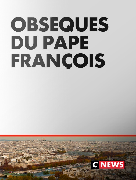 CNEWS - Edition spéciale : Obsèques du pape François