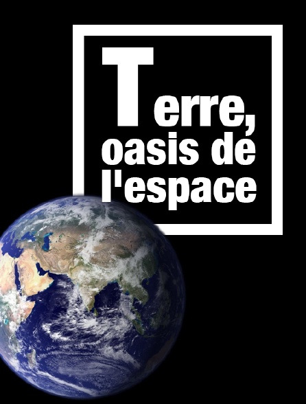 Terre, oasis de l'espace