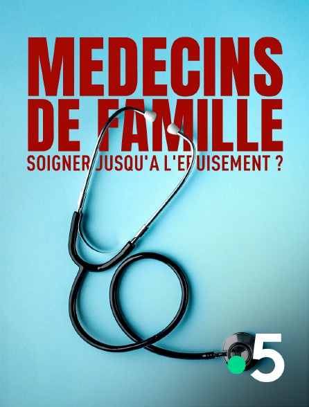 France 5 - Médecins de famille, soigner jusqu'à l'épuisement ?