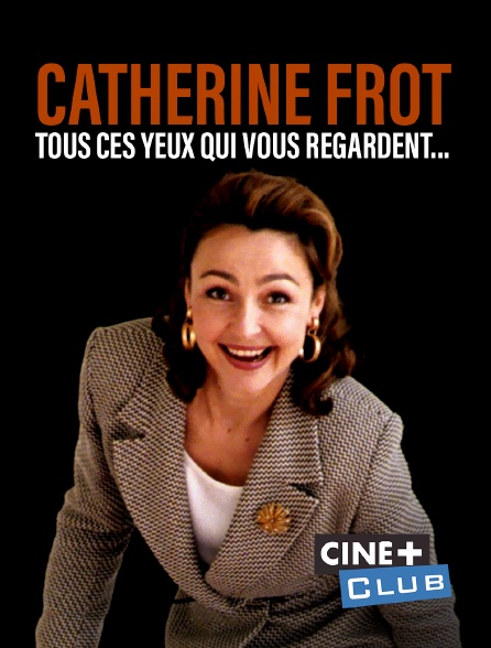 Ciné+ Club - Catherine Frot, tous ces yeux qui vous regardent...