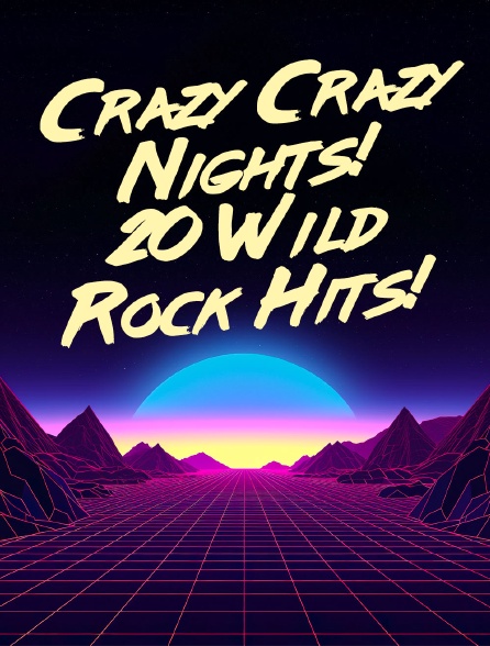 Crazy Crazy Nights! 20 Wild Rock Hits!