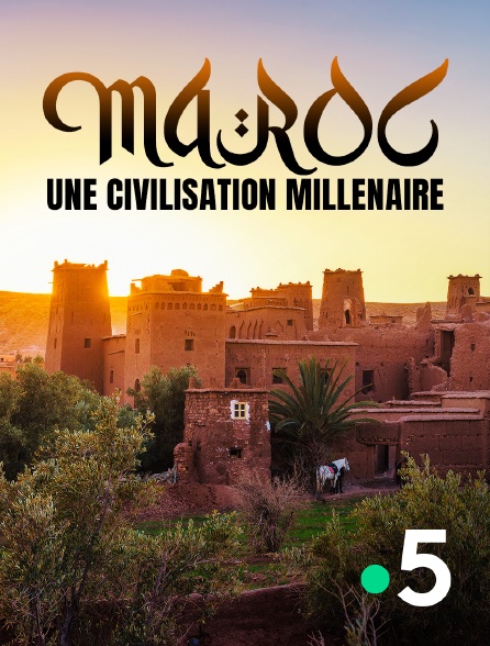 France 5 - Maroc, une civilisation millénaire