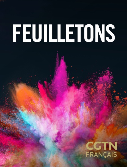 CGTN FR - Feuilletons