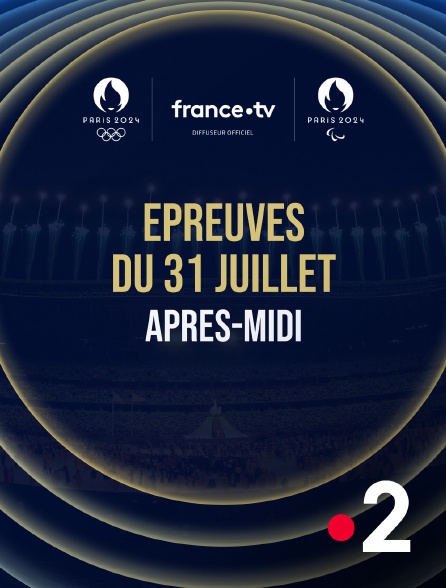 France 2 - Paris 2024 - Epreuves du 31 juillet : Session d'après-midi - 31/07/2024 à 13h43