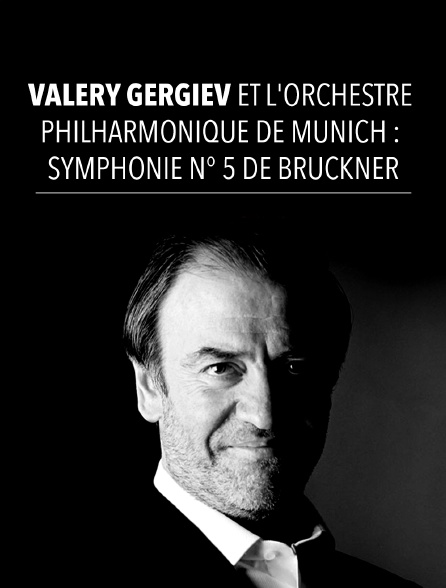 Valery Gergiev et l'Orchestre Philharmonique de Munich : Symphonie n° 5 de Bruckner