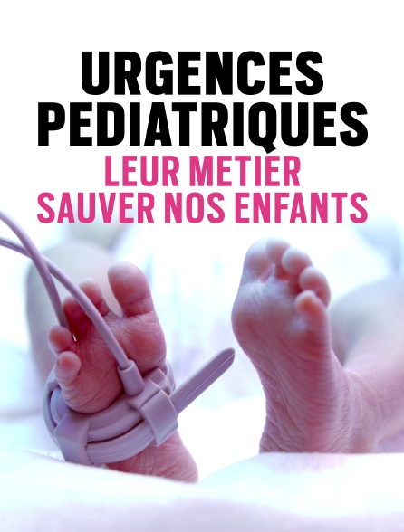 Urgences pédiatriques : leur métier, sauver nos enfants