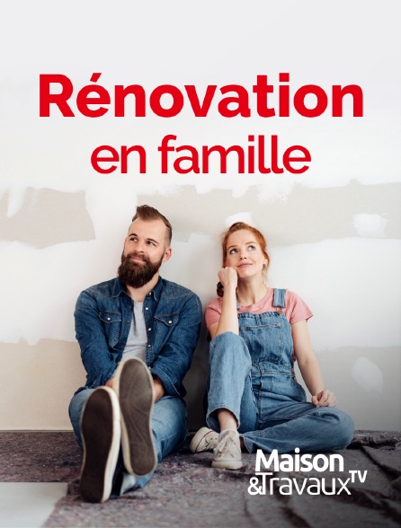 Maison & Travaux - Rénovation en famille
