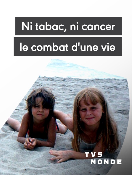 TV5MONDE - Ni tabac, ni cancer, le combat d'une vie