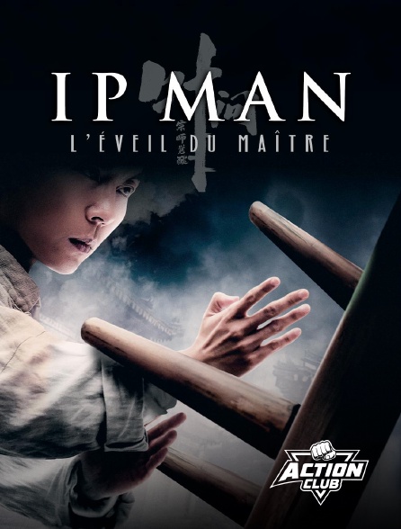 Action Club - Ip Man : L'éveil du maître