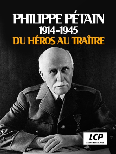 LCP 100% - Philippe Pétain : 1914-1945, du héros au traître