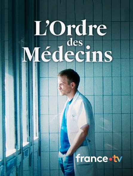 france.tv - L'ordre des médecins en replay