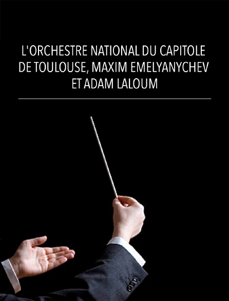 L'Orchestre National du Capitole de Toulouse, Maxim Emelyanychev et Adam Laloum