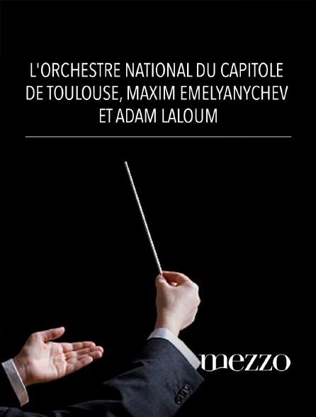 Mezzo - L'Orchestre National du Capitole de Toulouse, Maxim Emelyanychev et Adam Laloum