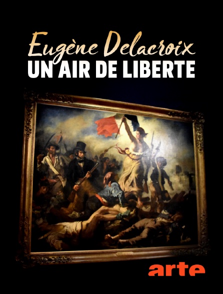 Arte - Eugène Delacroix, un air de liberté