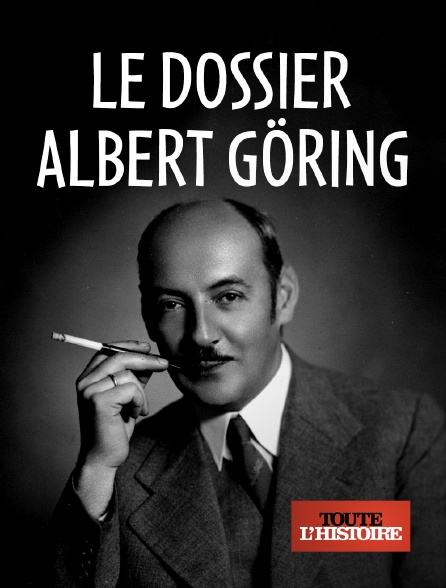 Toute l'histoire - Le dossier Albert Göring