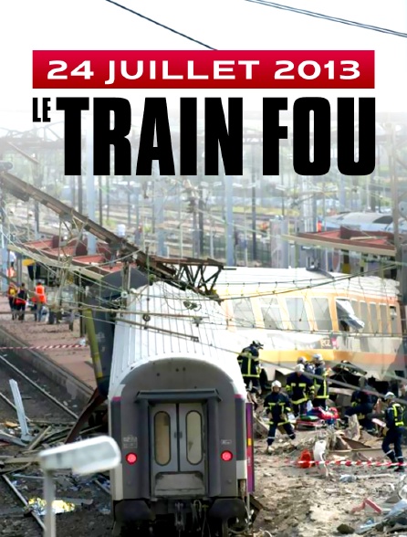 24 juillet 2013 : le train fou