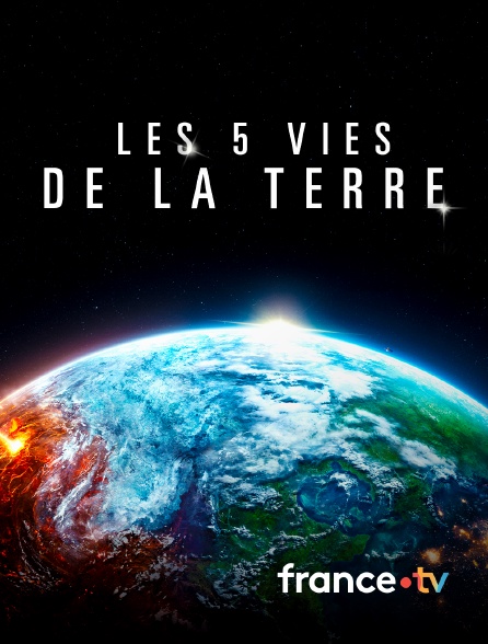 france.tv - Les 5 vies de la Terre en replay