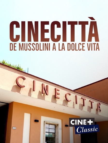 Ciné+ Classic - Cinecittà, de Mussolini à la Dolce Vita