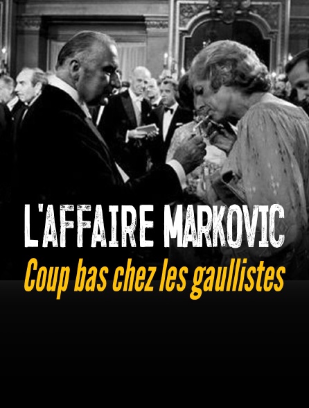 L'affaire Markovic : coup bas chez les gaullistes en Streaming - Molotov.tv