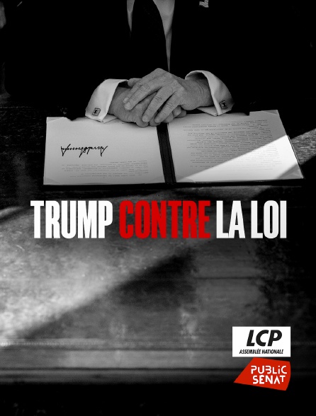 LCP Public Sénat - Trump contre la loi