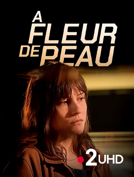 France 2 UHD - A fleur de peau