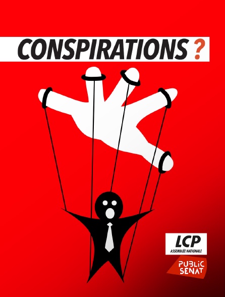 LCP Public Sénat - Conspirations ?