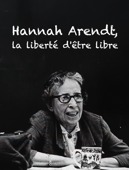 Hannah Arendt, la liberté d'être libre