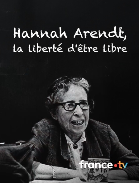 france.tv - Hannah Arendt, la liberté d'être libre