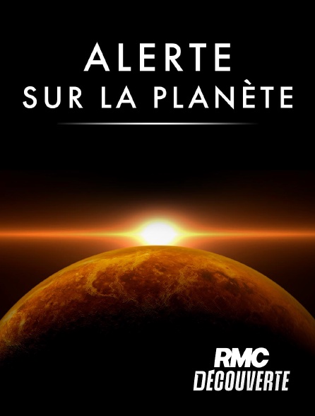 RMC Découverte - Alerte sur la planète !