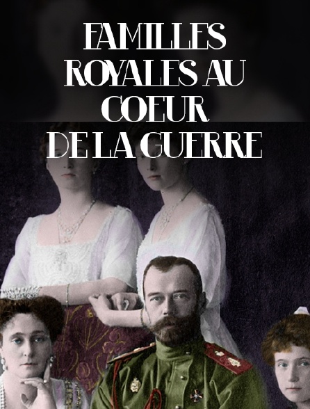 Familles royales au coeur de la guerre