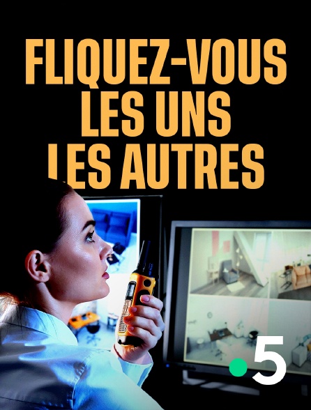 France 5 - Fliquez-vous les uns les autres
