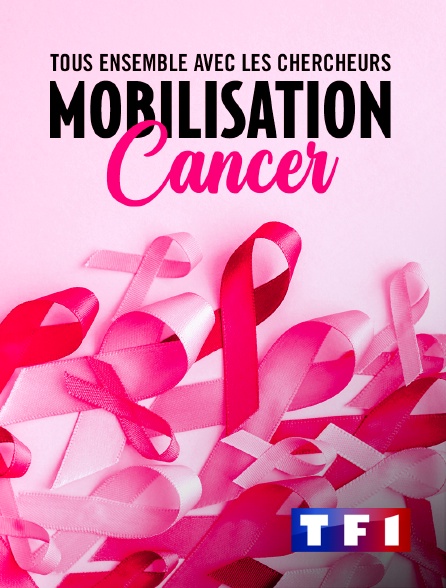 TF1 - Mobilisation cancer, tous ensemble avec les chercheurs