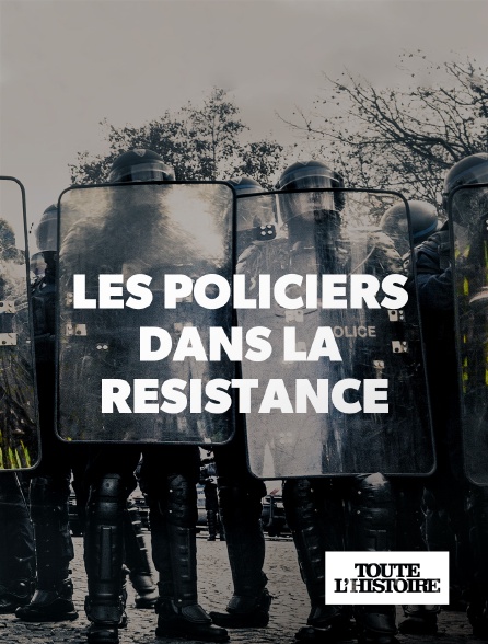 Toute l'Histoire - Les policiers dans la résistance