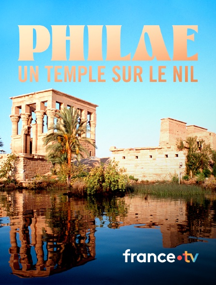 france.tv - Philae, un temple sur le Nil en replay