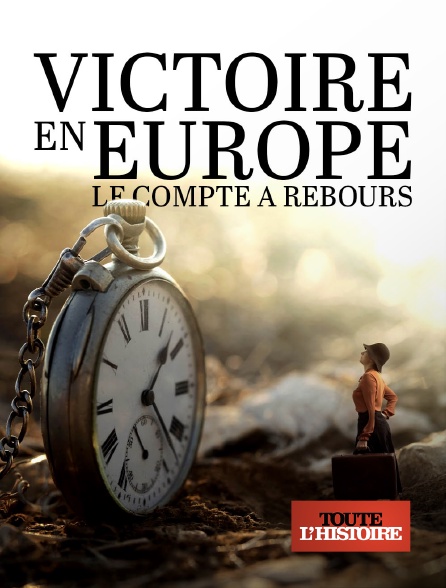 Toute l'Histoire - Victoire en Europe : le compte à rebours