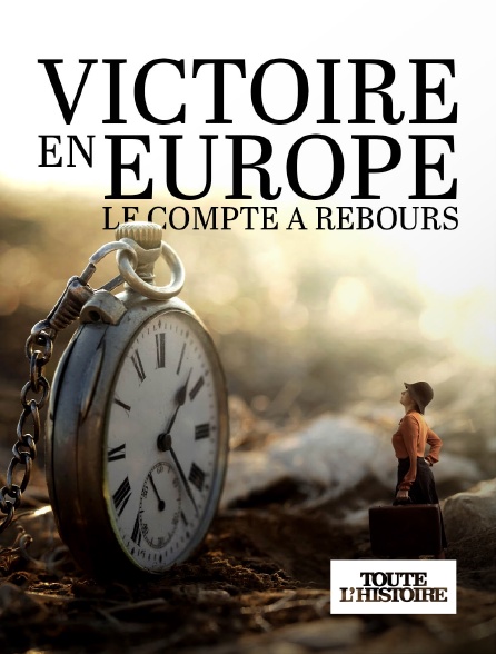 Toute l'Histoire - Victoire en Europe : le compte à rebours