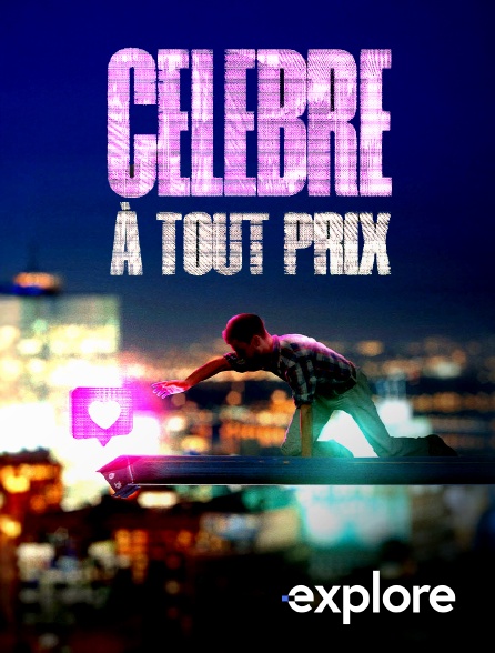EXPLORE - Célèbre à tout prix