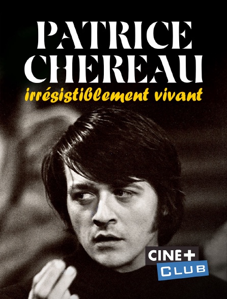 Ciné+ Club - Patrice Chéreau, irrésistiblement vivant