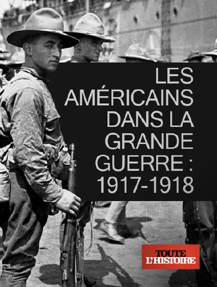 Toute l'Histoire - Les Américains dans la Grande Guerre : 1917-1918