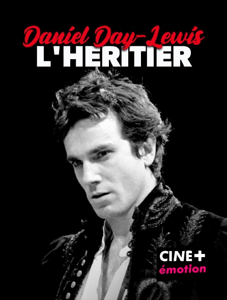 CINE+ Emotion - Daniel Day-Lewis : l'héritier