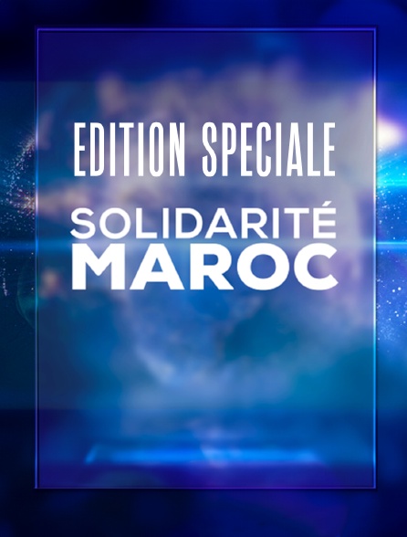 Edition spéciale "solidarité Maroc"